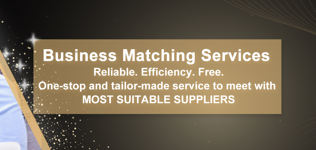 Business Matching Services - One-stop and tailor-made service to meet with MOST SUITABLE SUPPLIERS