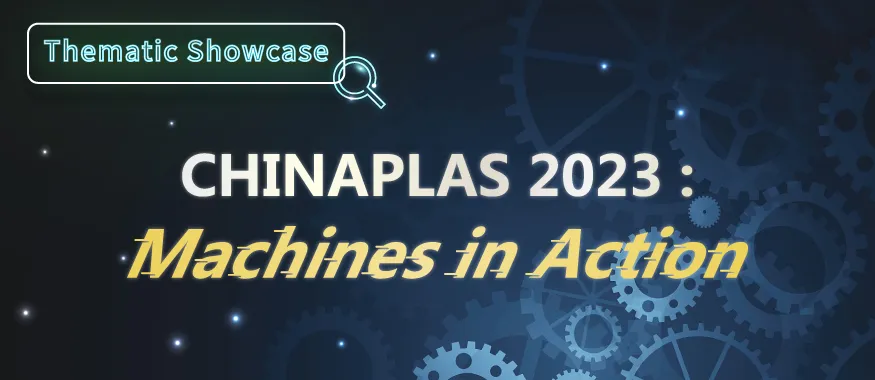 CHINAPLAS 2023: Machines in Action