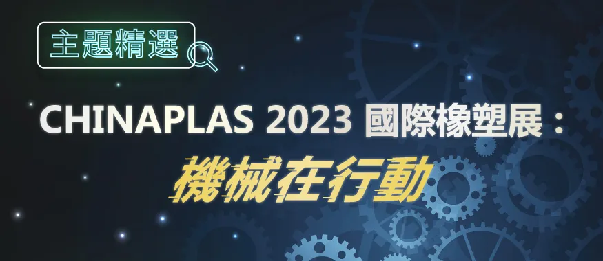 CHINAPLAS 2023 國際橡塑展：機械在行動