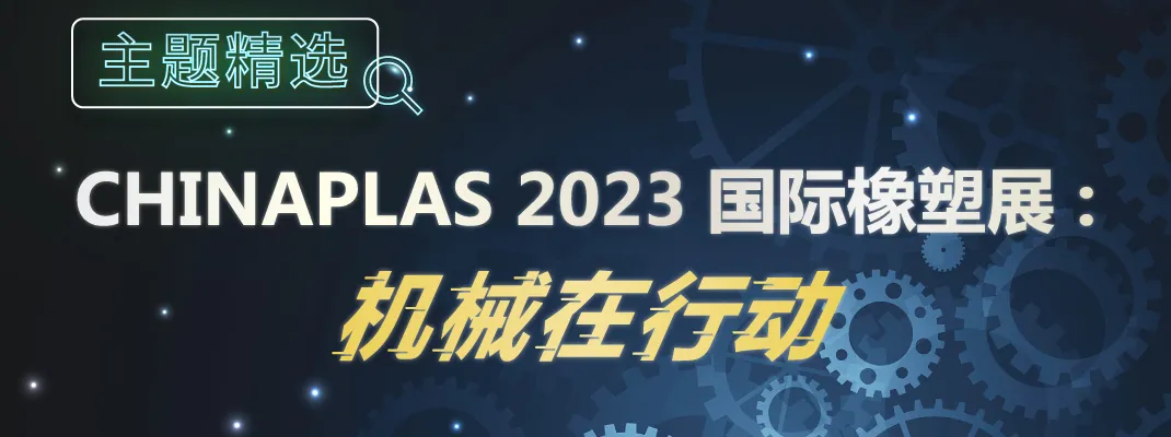 CHINAPLAS 2023 国际橡塑展： 机械在行动